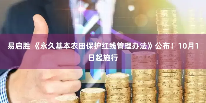 易启胜 《永久基本农田保护红线管理办法》公布！10月1日起施行