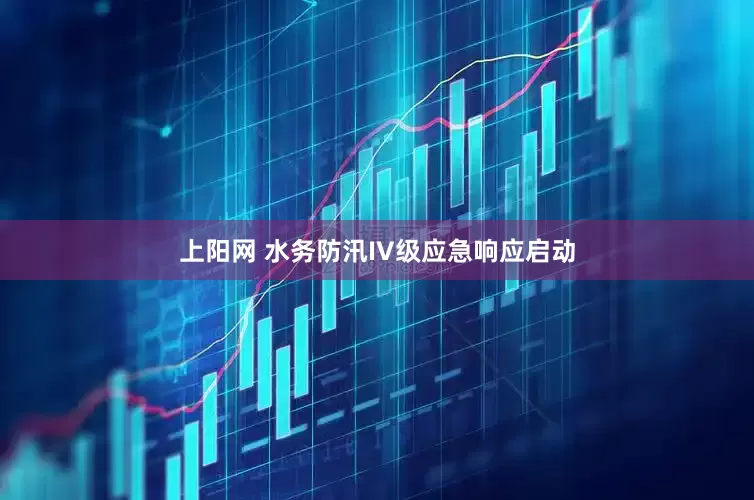 上阳网 水务防汛IV级应急响应启动
