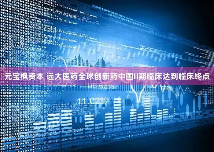 元宝枫资本 远大医药全球创新药中国II期临床达到临床终点